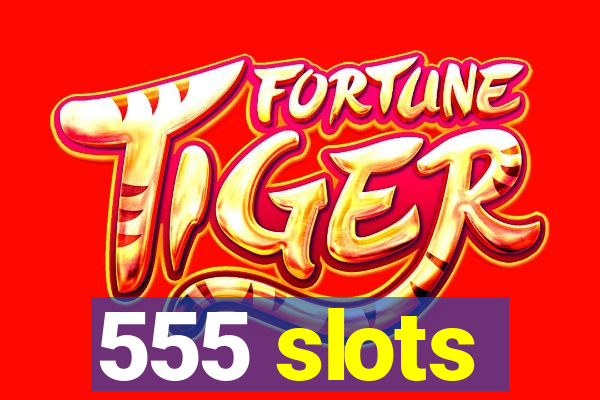 555 slots